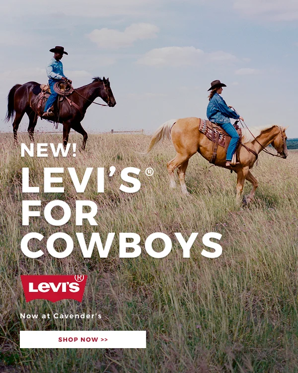 NEW LEVI'S FOR COWBOYS | NOW AT CAVENDER'S | SHOP NOW >>