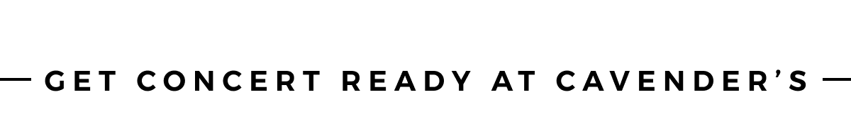 GET CONCERT READY AT CAVENDER'S