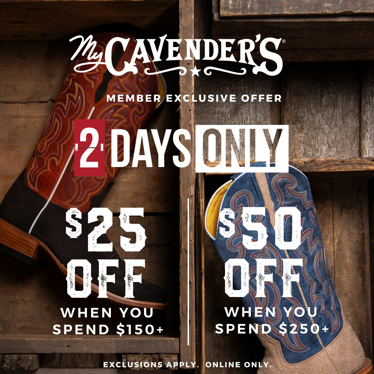 MY CAVENDER'S MEMBER EXCLUSIVE OFFER 2 DAYS ONLY $25 OFF WHEN SPEND $150+ AND $50 OFF WHEN YOU SPEND $250+