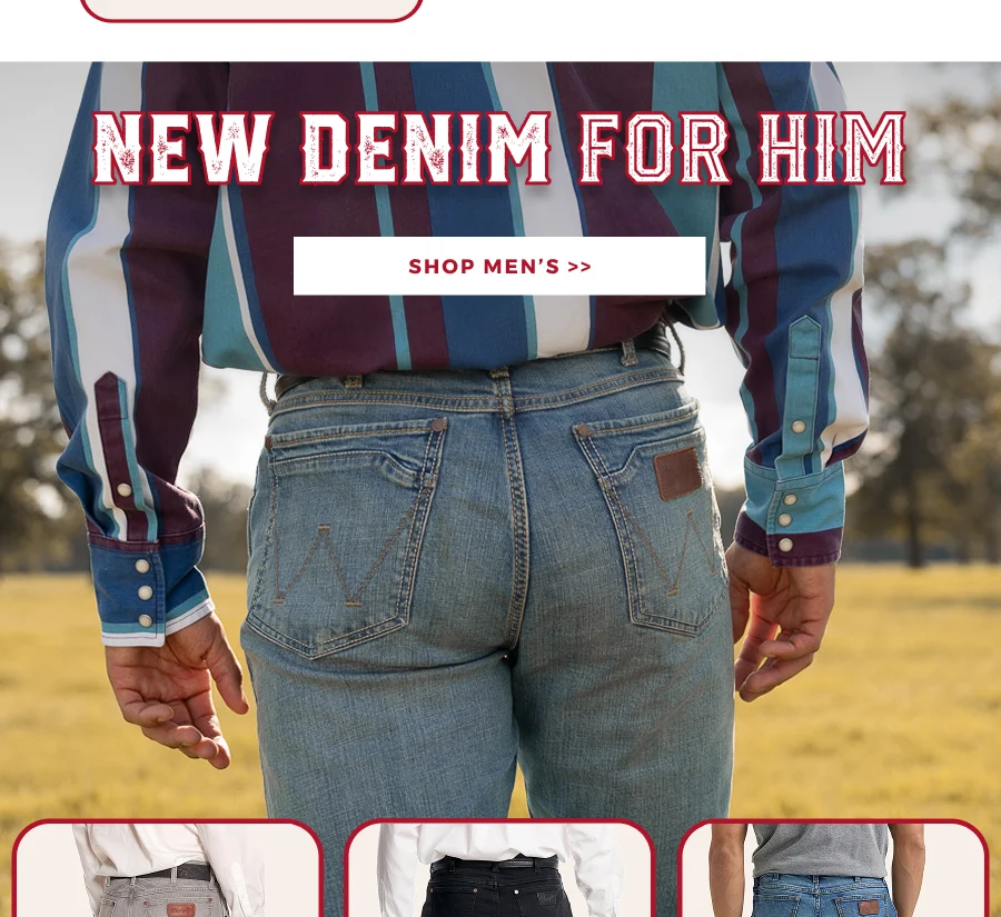 NEW! DENIM FOR HIM | SHOP MEN'S >>