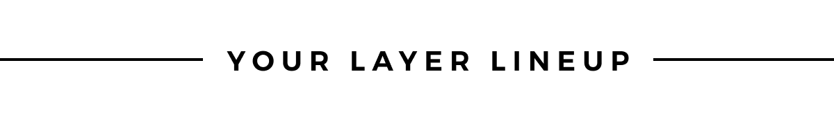 YOUR LAYER LINEUP