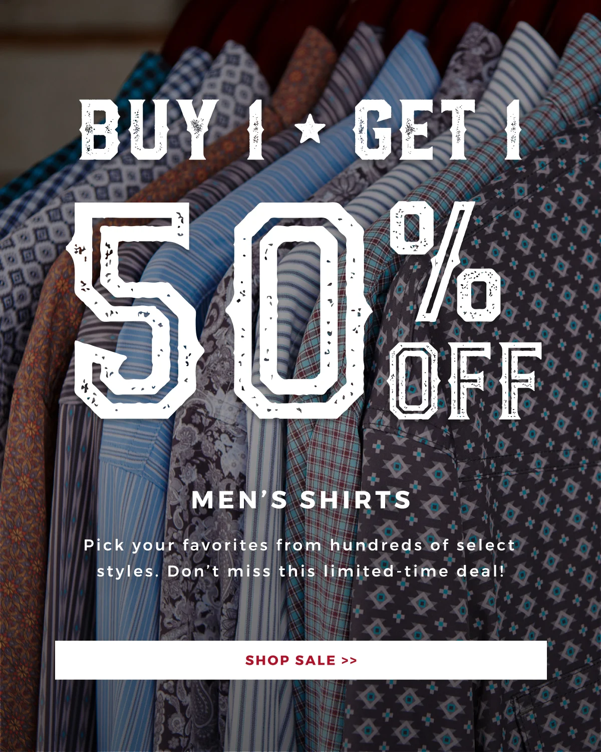 BUY 1 GET 1 50% OFF | MEN'S SHIRTS | PICK YOUR FAVORITES FROM HUNDREDS OF SELECT STYLES. DONT MISS THIS LIMITED TIME DEAL! SHOP SALE >>