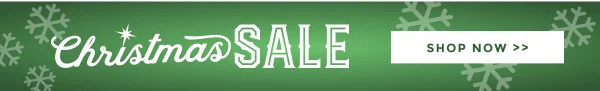 CHRISTMAS SALE | SHOP NOW >>