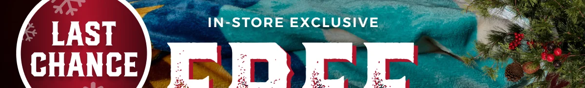 LAST CHANCE TO GET A FREE BLANKET WITH A $250+ IN STORE ONLY PURCHASE
