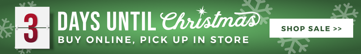3 DAYS UNTIL CHRISTMAS | BUY ONLINE, PICK UP IN STORE | SHOP SALE >>
