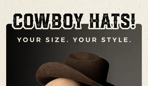 COWBOY HATS! YOUR SIZE. YOUR STYLE. 