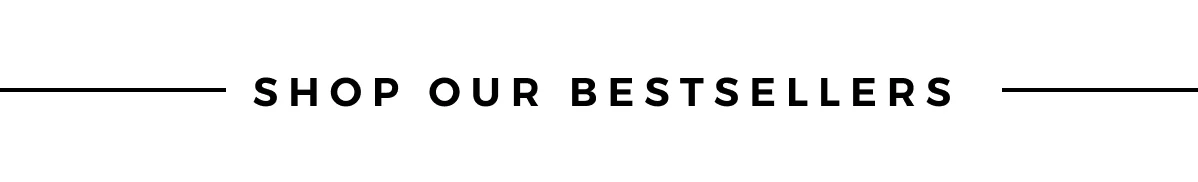 SHOP OUR BESTSELLERS