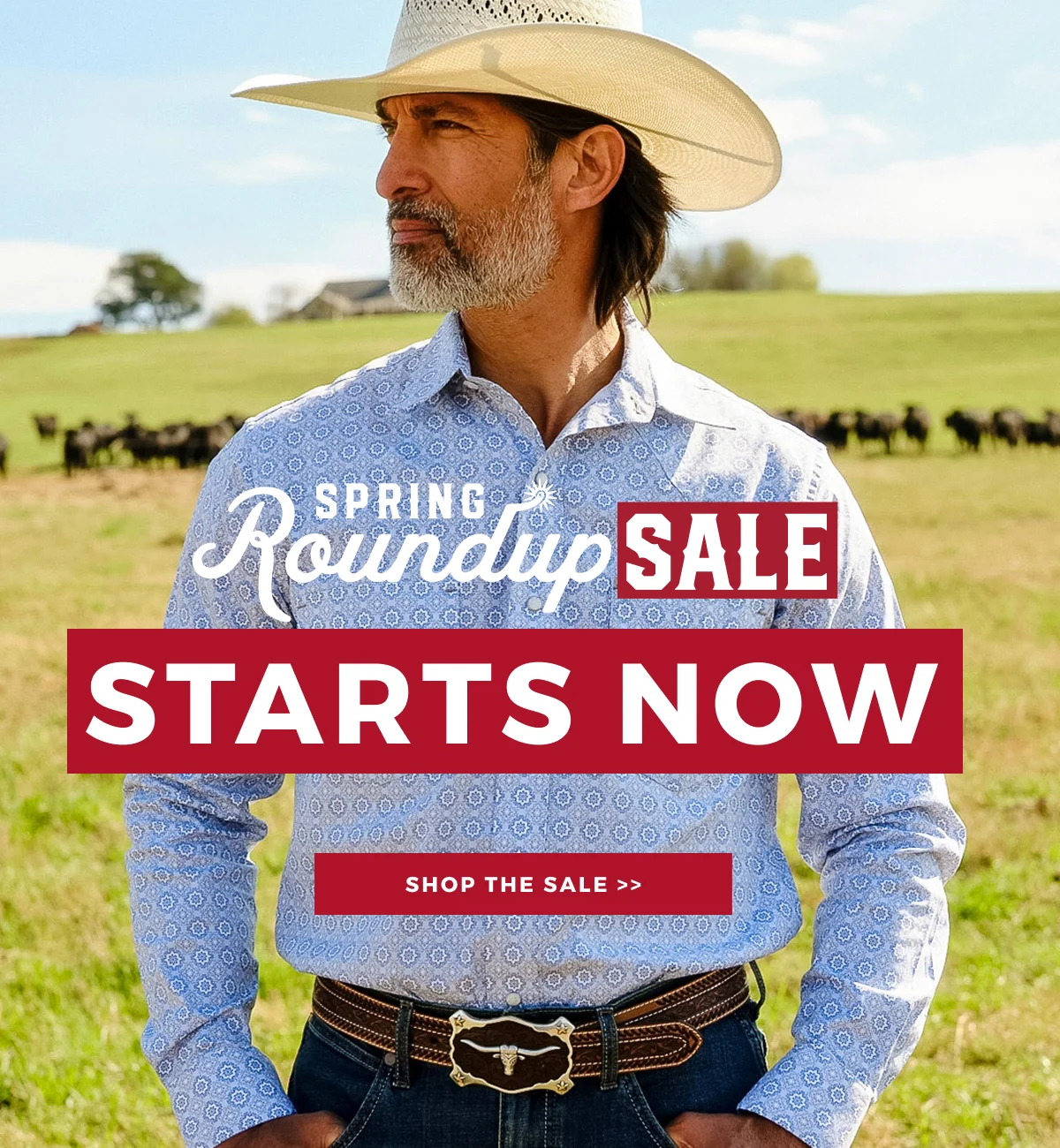 SPRING ROUNDUP SALE STARTS NOW | SHOP THE SALE >>