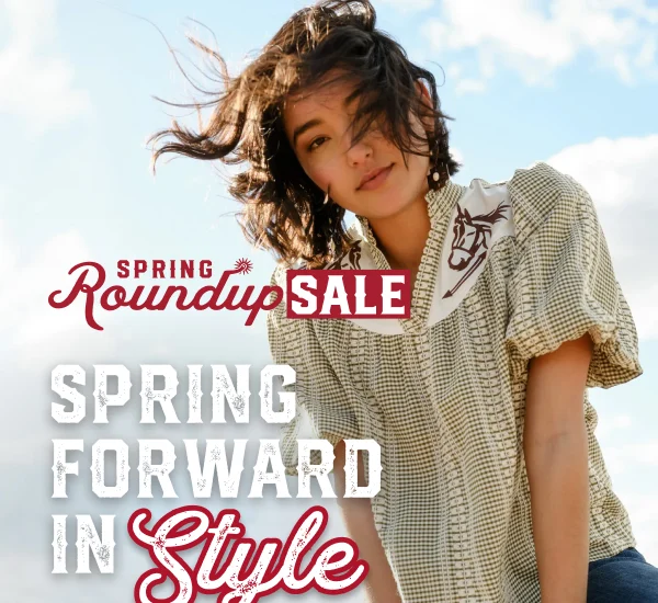 SPRING ROUNDUP SALE | SPRING FORWARD IN STYLE | SHOP SALE >>