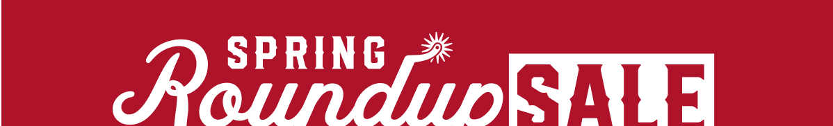 SPRING ROUNDUP SALE | SHOP ALL SALE >>
