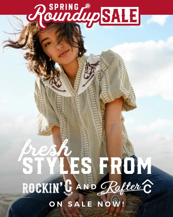 SPRING ROUNDUP SALE | FRESH STYLES FROM ROCKIN C & RAFTER C ON SALE NOW 