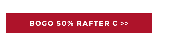 BOGO 50% RAFTER C >>>