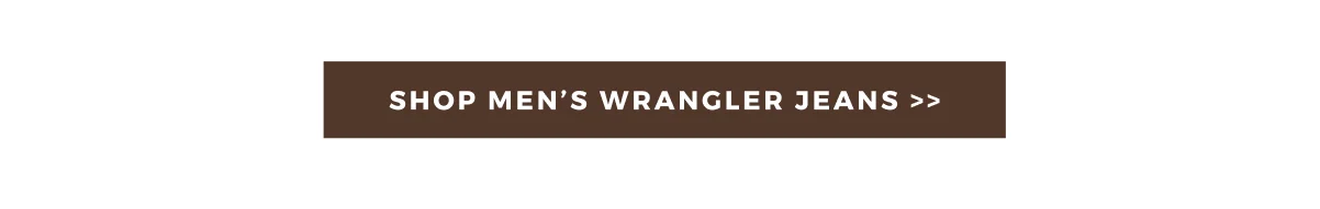 SHOP MEN'S WRANGLER JEANS >>