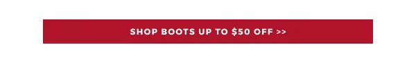 UP TO $50 OFF BOOTS | SHOP NOW >>