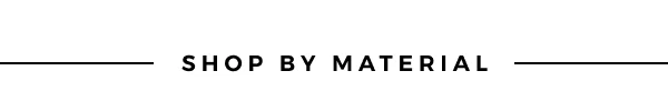 SHOP BY MATERIAL