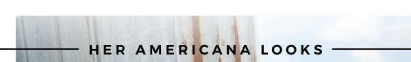 HER AMERICANA LOOKS