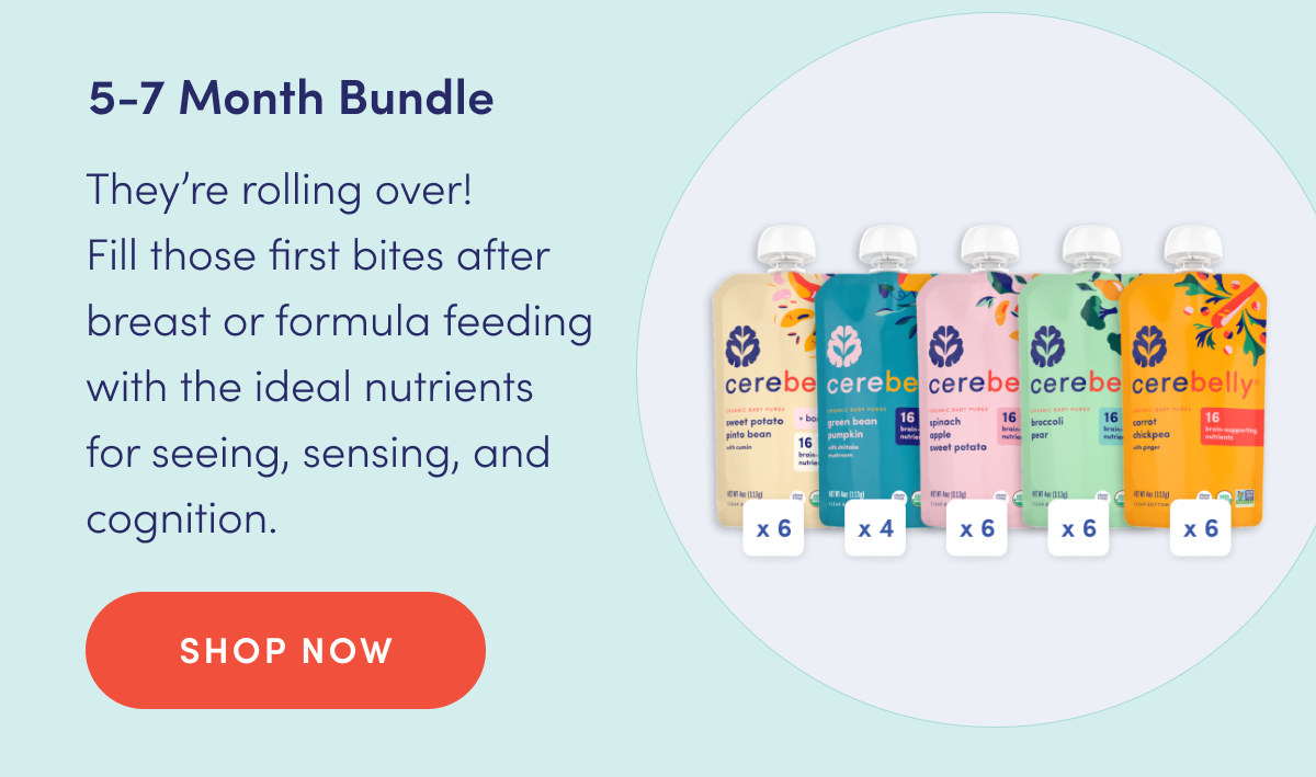 5-7 Month Bundle | They're rolling over! Fill those first bites after breast or formula feeding with the ideal nutrients for seeing, sensing, and cognition. | SHOP NOW