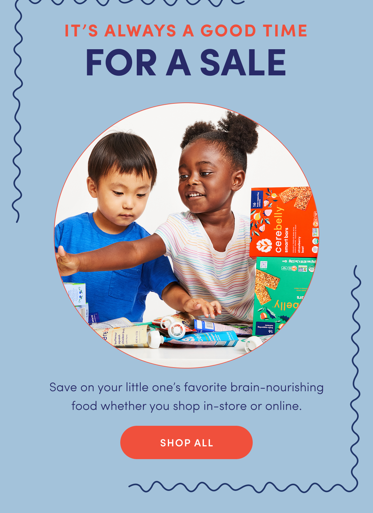 It's Always a Good Time For a Sale | Save on your little one's favorite brain-nourishing food whether you shop in-store or online. | SHOP ALL