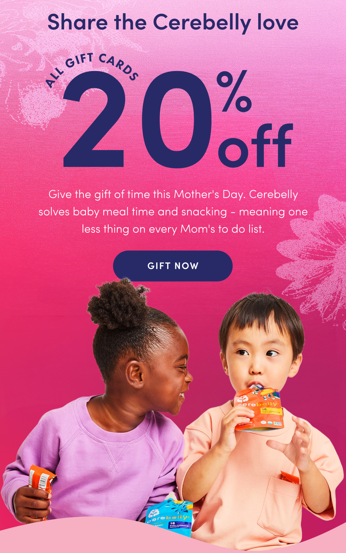 Share the Cerebelly Love | All Gift Cards 25% Off | Give the gift of time this Mother's Day. Cerebelly solves baby meal time and snacking - meaning one less thing on every Mom's to do list. | GIFT NOW