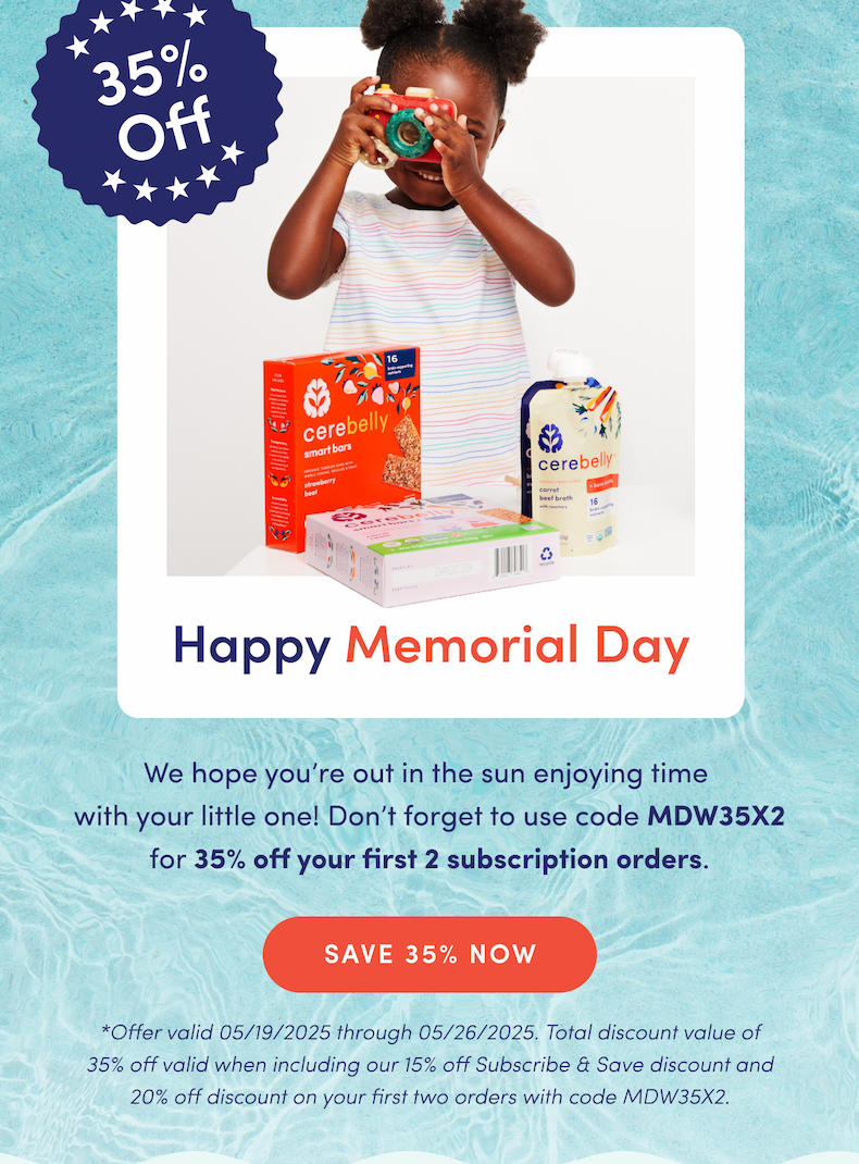 35% Off | Happy Memorial Day | We hope you're out in the sun enjoying time with your little one! Don't forget to use code MDW35x2 for 35% off your first 2 subscription orders. | SAVE 35% NOW