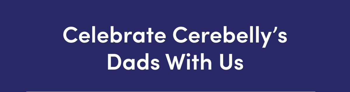 Celebrate Cerebelly's Dads With Us