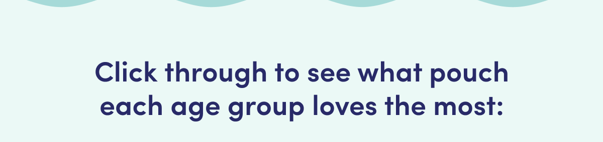 Click through to see what pouch each age group loves the most: