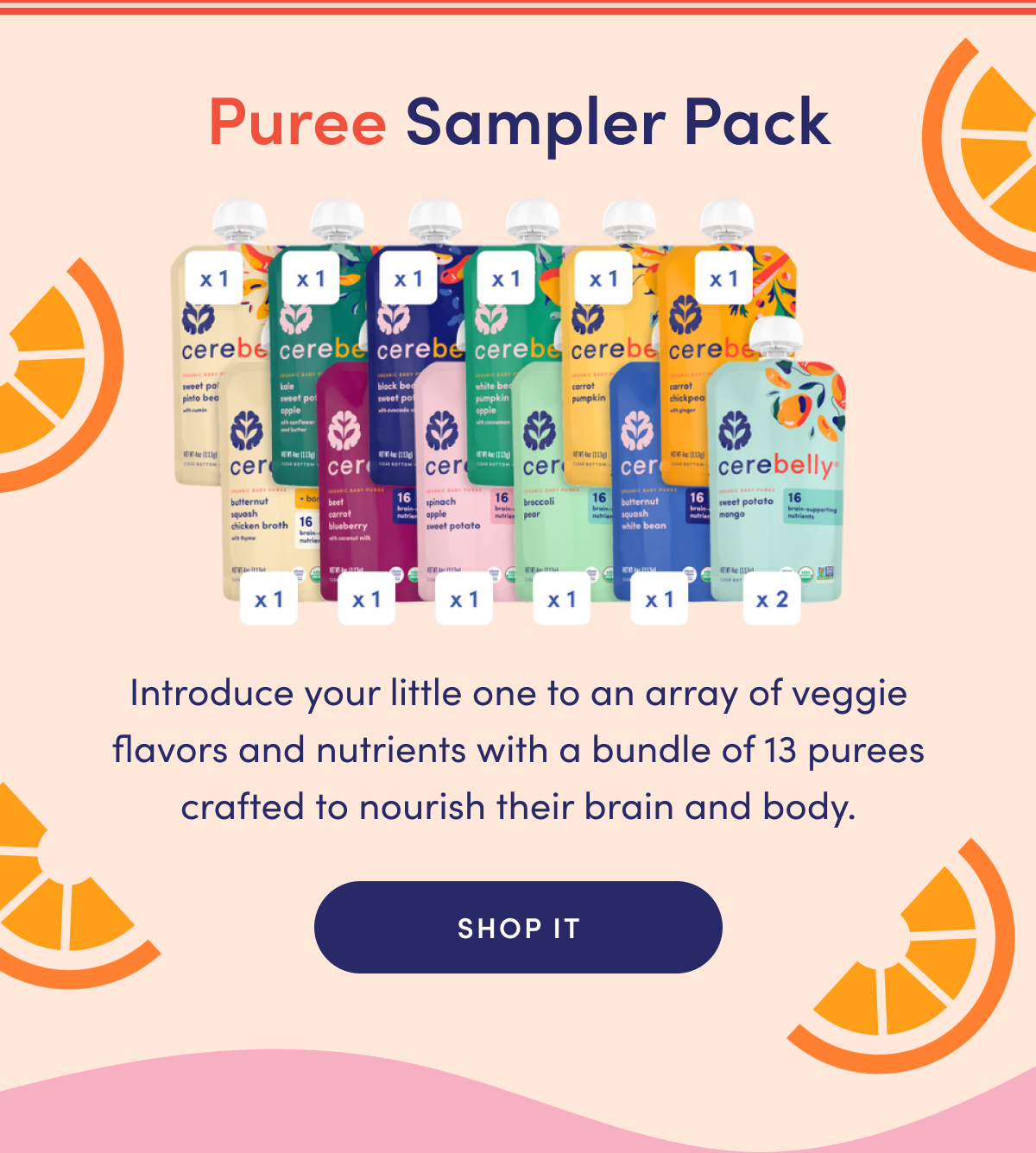 Puree Sampler Pack | Introduce your little one to an array of veggie flavors and nutrients with a bundle of 13 purees crafted to nourish their brain and body. | SHOP IT