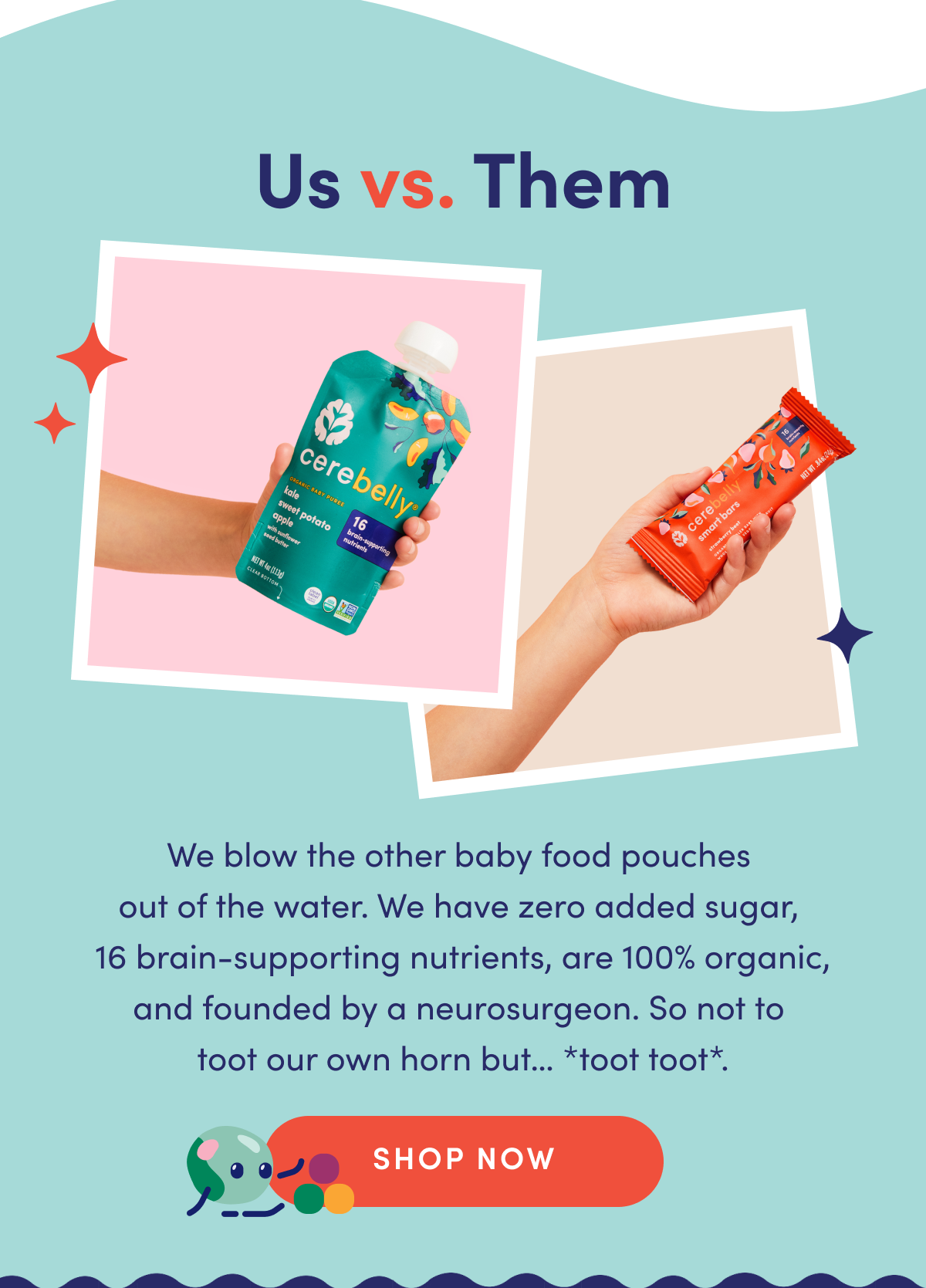 Us vs. Them | We blow the other baby food pouches out of the water. We have zero added sugar, 16 brain-supporting nutrients, are 100% organic, and founded by a neurosurgeon. So not to toot our own horn but... *toot toot*. | SHOP NOW