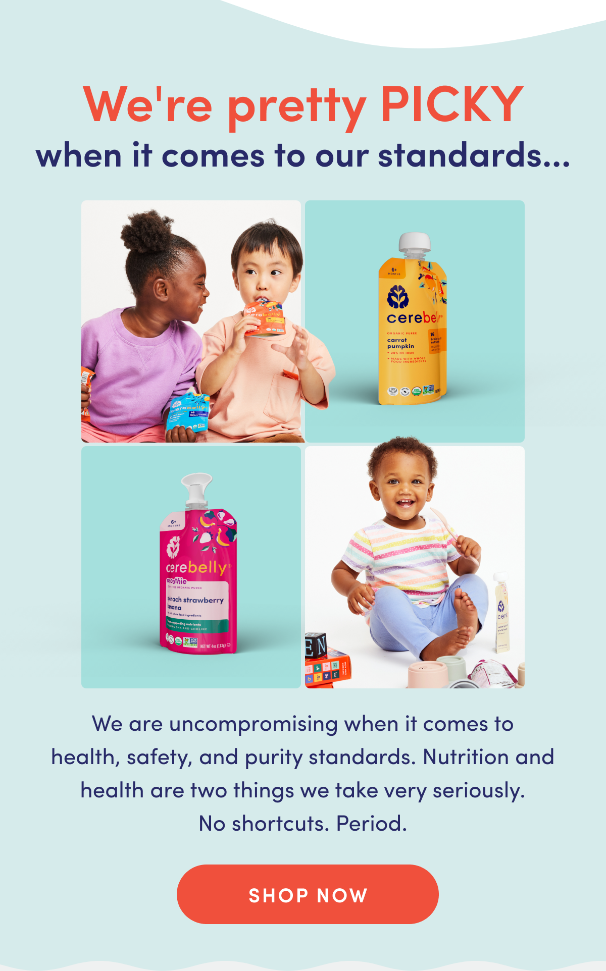 We're pretty PICKY when it comes to our standards... | We are uncompromising when it comes to health, safety, and purity standards. Nutrition and health are two things we take very seriously. No shortcuts. Period. | SHOP NOW