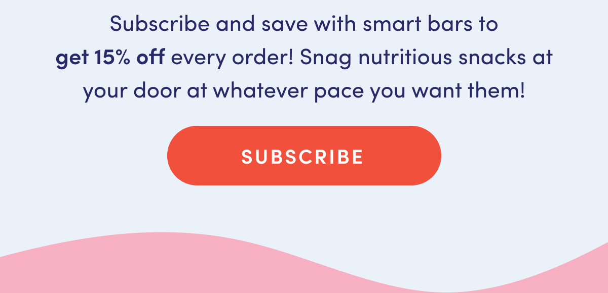 Subscribe and save with smart bars to get 15% off every order! Snag nutritious snacks at your door at whatever pace you want them! | SUBSCRIBE