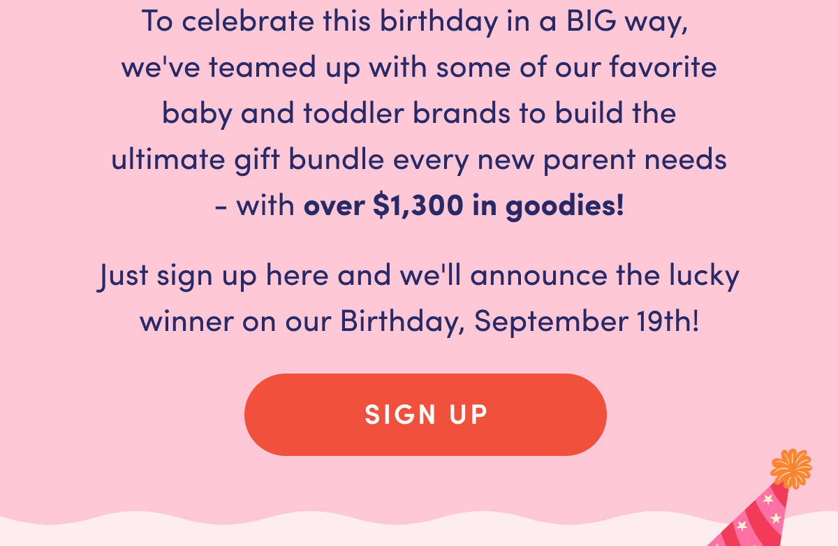 To celebrate this birthday in a BIG way, we've teamed up with some of our favorite baby and toddler brands to build the ultimate gift bundle every new parent needs - with over $1,300 in goodies! Just sign up here and we'll announce the lucky winner on our Birthday, September 19th! | SIGN UP