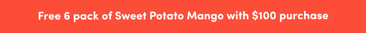 Free 6 pack of Sweet Potato Mango with $100 purchase