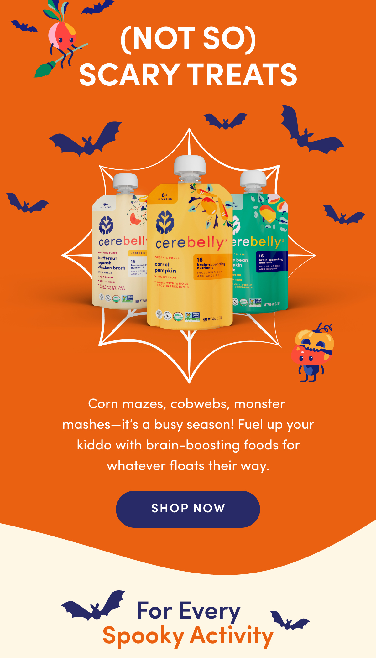 (NOT SO) SCARY TREATS | Corn mazes, cobwebs, monster mashes—it's a busy season! Fuel up your kiddo with brain-boosting foods for whatever floats their way. | SHOP NOW | For Every Spooky Activity