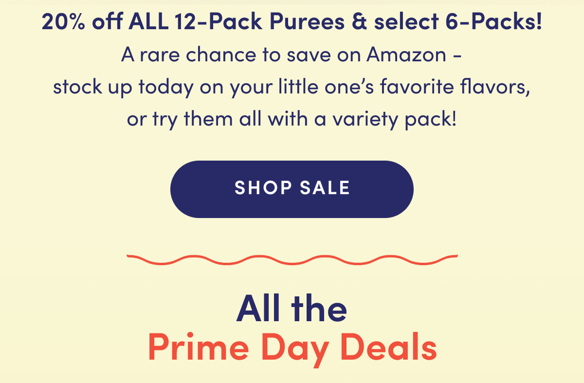 20% off all 12-Pack Purees & select 6-Packs! | A rare chance to save on Amazon - stock up today on your little one's favorite flavors, or try them all with a variety pack! | SHOP SALE | All the Prime Day Deals