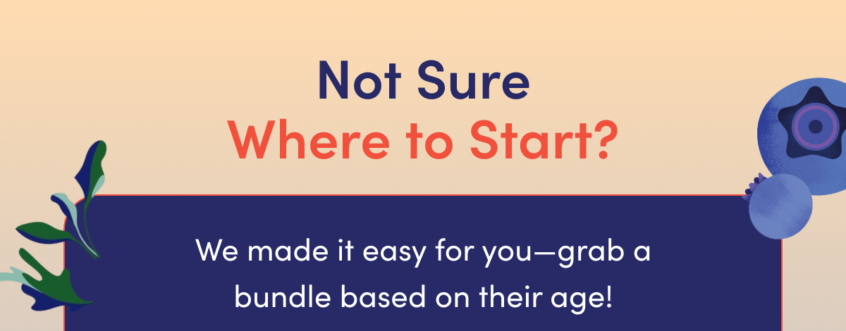 Not Sure Where to Start? | We made it easy for you - grab a bundle based on their age!