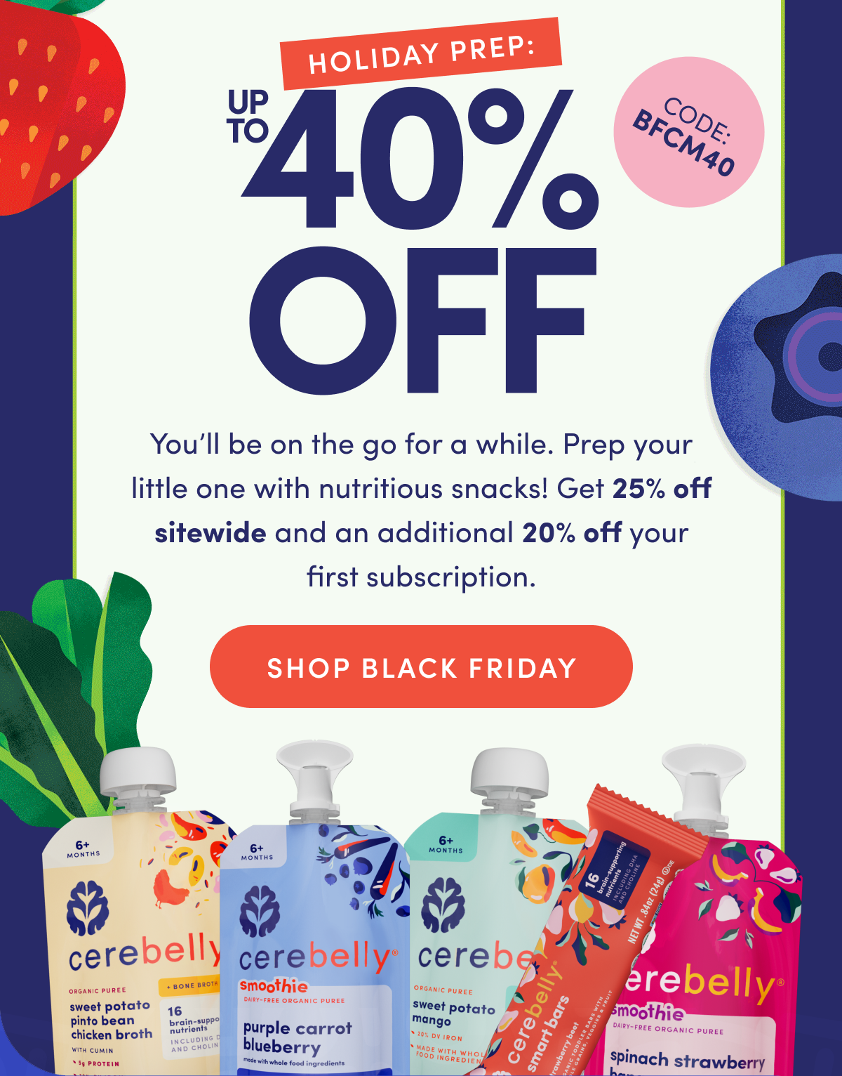 Holiday Prep: Up To 40% OFF | Code: BFCM40 | You'll be on the go for a while. Prep your little one with nutritious snacks! Get 25% off sitewide and an additional 20% off your first subscription. | SHOP BLACK FRIDAY