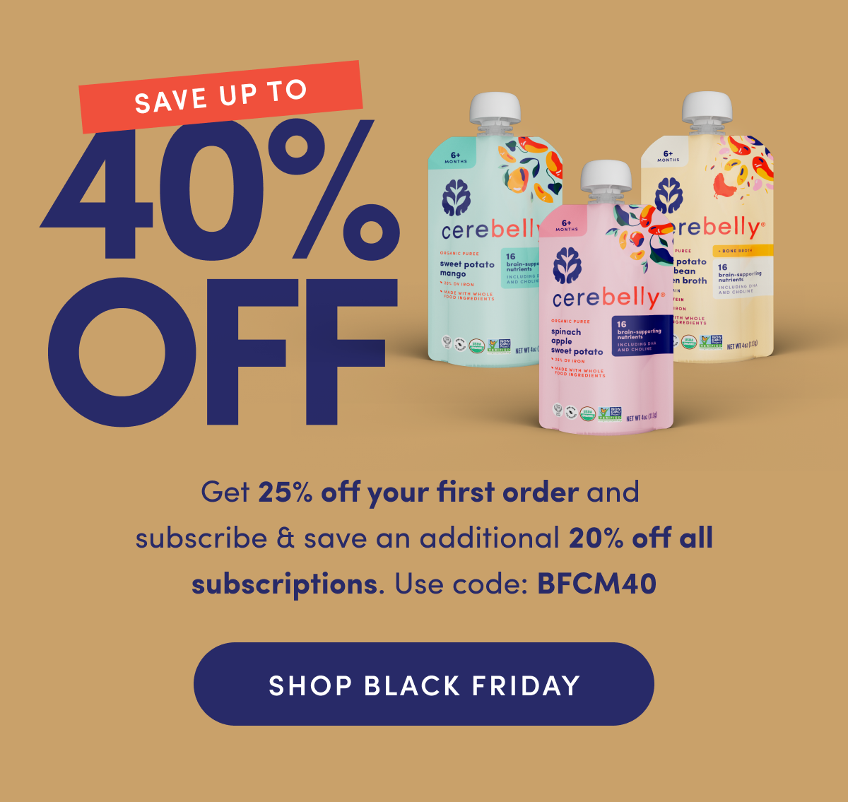 SAVE UP TO 40% OFF | Get 25% off your first order and  subscribe & save an additional 20% off all subscriptions. Use code: BFCM40 | SHOP BLACK FRIDAY