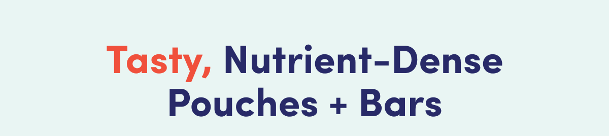 Tasty, Nutrient-Dense Pouches + Bars