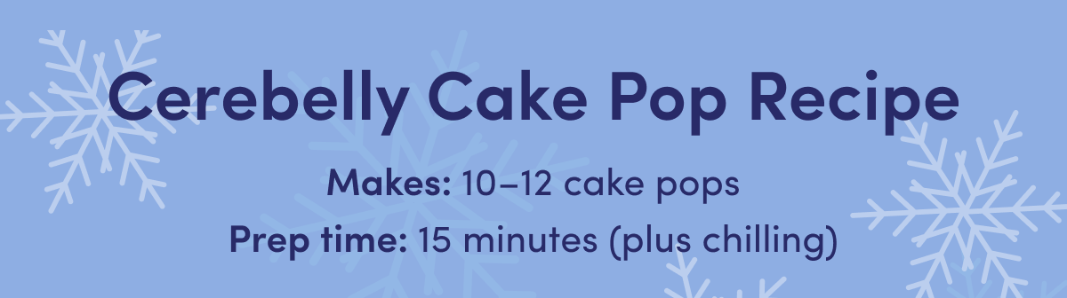 Cerebelly Cake Pop Recipe | Makes: 10-12 cake pops | Prep time: 15 minutes (plus chilling)