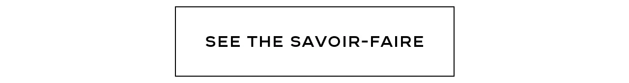 SEE THE SAVOIR-FAIRE