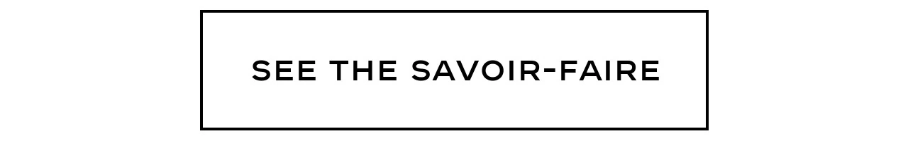 SEE THE SAVOIR-FAIRE