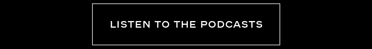 LISTEN TO THE PODCASTS