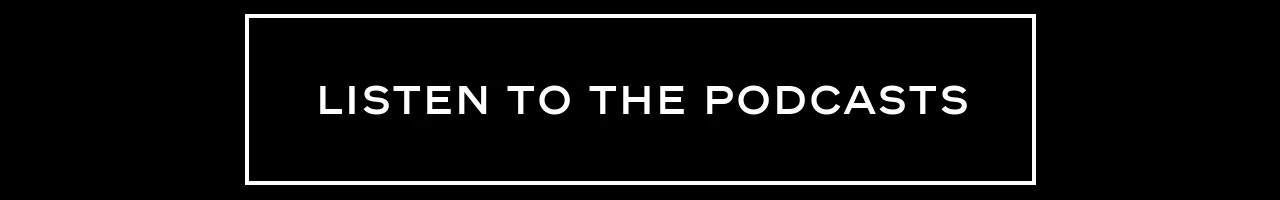 LISTEN TO THE PODCASTS
