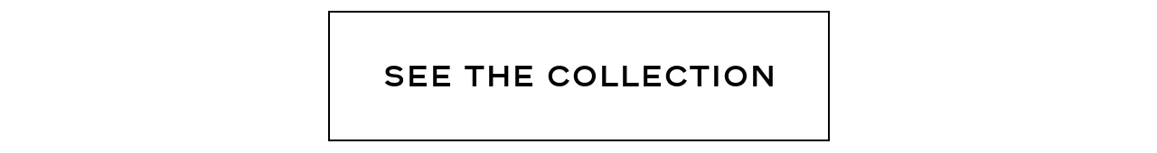 SEE THE COLLECTION