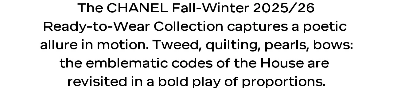 The CHANEL Fall-Winter 2025/26 Ready-to-Wear Collection captures a poetic  allure in motion. Tweed, quilting, pearls, bows: the emblematic codes of the House are  revisited in a bold play of proportions.