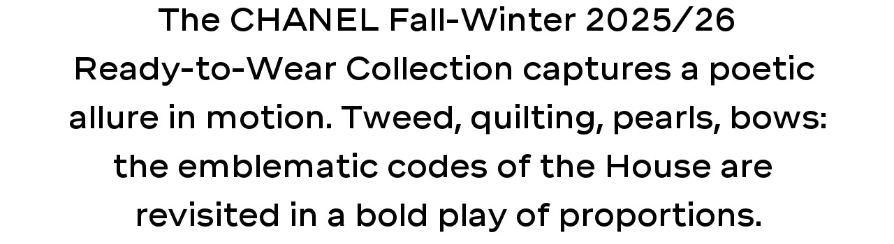 The CHANEL Fall-Winter 2025/26 Ready-to-Wear Collection captures a poetic  allure in motion. Tweed, quilting, pearls, bows: the emblematic codes of the House are  revisited in a bold play of proportions.