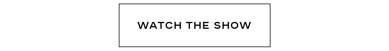 WATCH THE SHOW