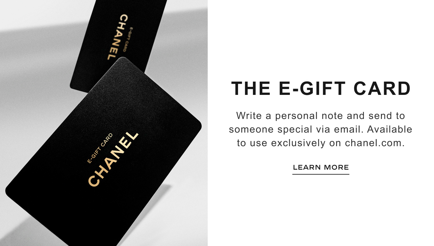 THE E-GIFT CARD  Write a personal note and send to someone special via email. Available to use exclusively on chanel.com. LEARN MORE.