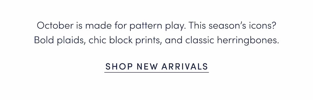 October is made for pattern play. This season’s icons? Bold plaids, chic block prints, and classic herringbones.