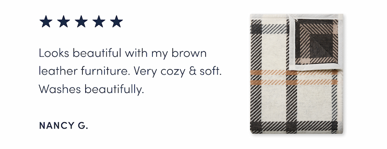 Looks beautiful with my brown leather furniture. Very cozy & soft. Washes beautifully.